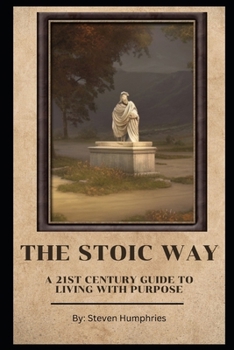 Paperback The Stoic Way A 21st Century Guide to Living with Purpose Book