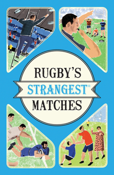 Rugby's Strangest Matches: Extraordinary but True Stories from over a Century of Rugby (Strangest S.)