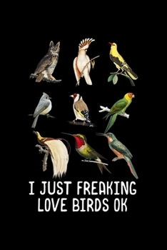 Paperback I Just Freaking Love Birds OK: Bird Watching Wildlife Lover 110 Pages Lined Notebook/Journal Book