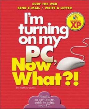 Paperback I'm Turning on My PC, Now What?! - Windows XP Edition: Surf the Web/ Send E-mail/ Write a Letter Book