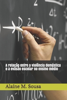 A rela��o entre a viol�ncia dom�stica e a evas�o escolar no ensino m�dio