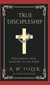 Hardcover True Discipleship: Following Our Master To Calvary Book