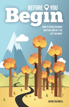 Paperback Before You Begin: How To Focus On What Matters and Get the Life You Want Book