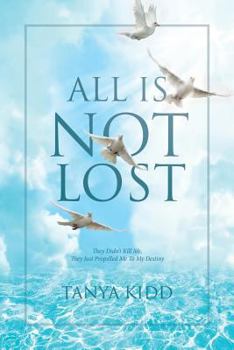 Paperback All Is Not Lost: They Did Not Kill Me, They Just Propelled Me To My Destiny Book