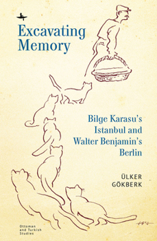 Hardcover Excavating Memory: Bilge Karasu's Istanbul and Walter Benjamin's Berlin Book