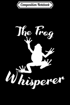 Composition Notebook: The Frog Whisperer Funny Frog Animals Toad Lover Gift Premium  Journal/Notebook Blank Lined Ruled 6x9 100 Pages