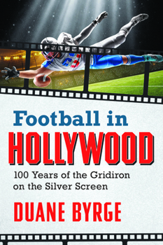 Football in Hollywood: 100 Years of the Gridiron on the Silver Screen (Sports)