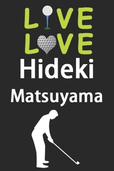 Paperback Live Love Hideki Matsuyama Journal: Funny Cute Gift For Hideki Matsuyama Lovers - I Heart Hideki Matsuyama Golf Notebook: Blank Lined Journals - 120 P Book