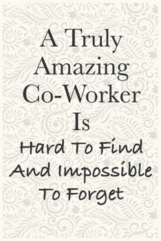 Paperback A Truly Amazing Co-Worker Is Hard To Find And Impossible To Forget Funny Office Notebook Journal: journals to write For Women Men Boss Coworkers Colle Book