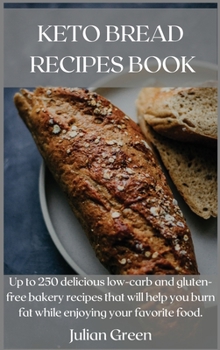 Hardcover Keto Bread Recipes Book: Up to 250 delicious low-carb and gluten-free bakery recipes that will help you burn fat while enjoying your favorite f Book