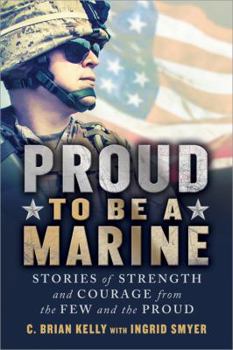 Paperback Proud to Be a Marine: Stories of Strength and Courage from the Few and the Proud Book