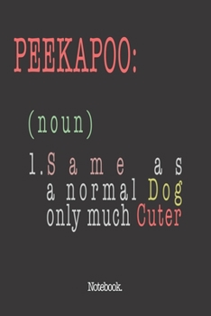 Peekapoo (noun) 1. Same As A Normal Dog Only Much Cuter: Notebook