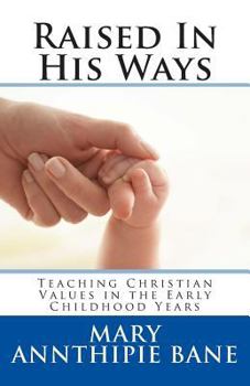 Paperback Raised In His Ways: Teaching Christian Values in the Early Childhood Years Book