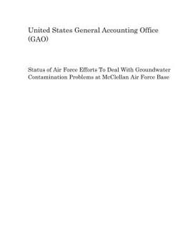 Paperback Status of Air Force Efforts to Deal with Groundwater Contamination Problems at McClellan Air Force Base Book