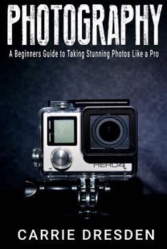 Paperback Photography: A Beginners Guide to Taking Stunning Photos Like a Pro (With Useful Tips) Book