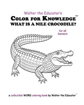 Color for Knowledge: What is a Nile Crocodile? (Walter the Educator's Color for Knowledge(tm) Book)