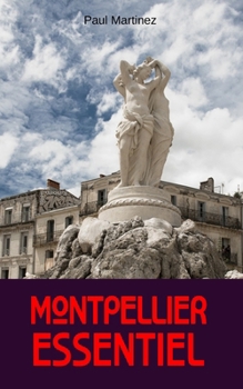 Montpellier Essentiel: City Guide découverte voyage itinéraires Occitanie (French Edition)
