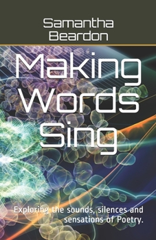 Paperback Making Words Sing: Exploring the sounds, silences and sensations of Poetry. Book