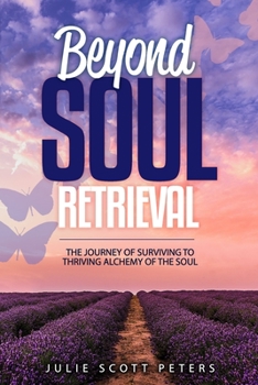 Beyond Soul Retrieval: The Journey of Surviving. to Thriving 🦋 Alchemy of the Soul