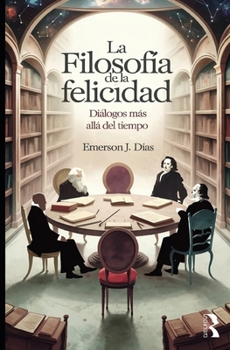 Paperback La Filosofía de la Felicidad: Diálogos más allá del Tiempo [Spanish] Book