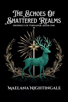 The Echoes of Shattered Realms: The Prophecy of Vyrdanor Book One
