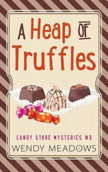 A Heap of Truffles - Book #3 of the Candy Store