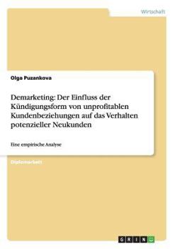 Demarketing: Der Einfluss der K�ndigungsform von unprofitablen Kundenbeziehungen auf das Verhalten potenzieller Neukunden: Eine empirische Analyse