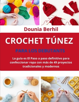 Paperback Crochet Túnez Para Los Debutants: La guía es El Paso a paso definitivo para confeccionar ropa con más de 49 proyectos tradicionales y modernos [Spanish] Book