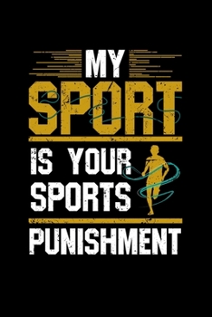 My Sport Is Your Sports Punishment: 110 Pages Notebook/Journal