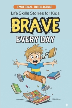 Brave Every Day: 10 Inspirational Stories for Boys About Courage, Confidence, Friendship and Big Adventures | Emotional Intelligence for Children