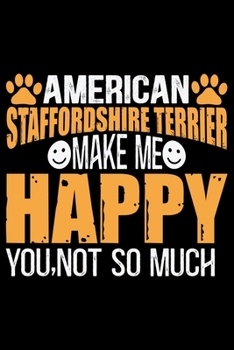 American Staffordshire Terrier Make Me Happy You, Not So Much: Cool American Staffordshire Terrier Dog Journal Notebook - Funny American Staffordshire ... Terrier Owner Gifts. 6 x 9 in 120 pages
