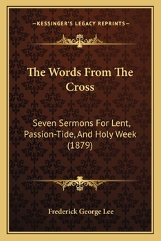 Paperback The Words From The Cross: Seven Sermons For Lent, Passion-Tide, And Holy Week (1879) Book