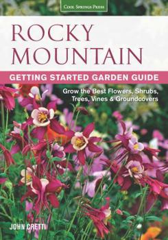 Rocky Mountain Getting Started Garden Guide: Grow the Best Flowers, Shrubs, Trees, Vines & Groundcovers - Book  of the Getting Started Garden Guide
