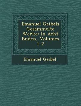 Paperback Emanuel Geibels Gesammelte Werke: In Acht B&#65533;nden, Volumes 1-2 [German] Book