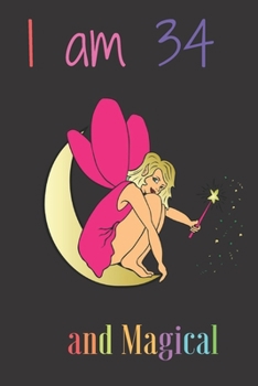 I am34 and Magical: Notebook for 34 year old girls birthday,Funny and cute gift for girls & kids  Notebook: Lined Notebook & Journal for Writing (120 ... Ruled, 6 x 9 inches, Matte, Colorful Cover)