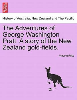 The Adventures of George Washington Pratt. A story of the New Zealand gold-fields.