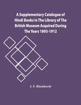 Paperback A Supplementary Catalogue Of Hindi Books In The Library Of The British Museum Acquired During The Years 1893-1912 Book