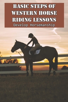 Paperback Basic Steps Of Western Horse Riding Lessons Develop Horsemanship: Horse Training For Beginners Book