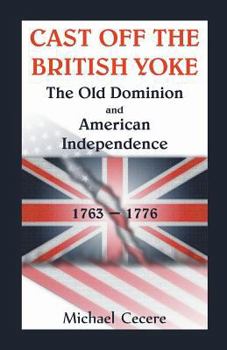 Paperback Cast Off the British Yoke: The Old Dominion and American Independence, 1763-1776 Book