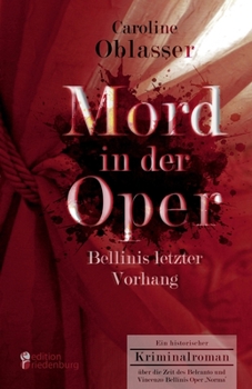Paperback Mord in der Oper - Bellinis letzter Vorhang. Ein historischer Kriminalroman über die Zeit des Belcanto und Vincenzo Bellinis Oper 'Norma' [German] Book