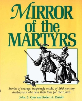 Paperback Mirror of the Martyrs: Stories of Courage, Inspiringly Retold, of 16th Century Anabaptists Who Gave the Book