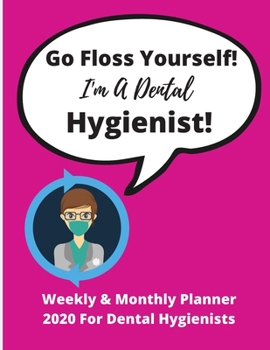 Go Floss Yourself! I'm A Dental Hygienist! | Weekly & Monthly Planner 2020 For Dental Hygienists: Excellent Gag Gift with 72 pages 8.5 x 11 | Ideal for birthdays, Holiday Season or special events