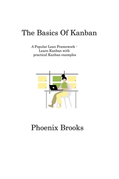 Paperback The Basics Of Kanban: A Popular Lean Framework - Learn Kanban with practical Kanban examples Book