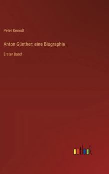 Hardcover Anton Günther: eine Biographie: Erster Band [German] Book