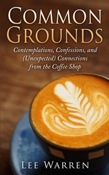 Paperback Common Grounds: Contemplations, Confessions, and (Unexpected) Connections from the Coffee Shop Book