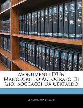 Paperback Monumenti D'Un Manoscritto Autografo Di Gio. Boccacci Da Certaldo [Italian] Book