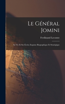 Hardcover Le Général Jomini: Sa Vie Et Ses Écrits; Esquisse Biographique Et Stratégique [French] Book