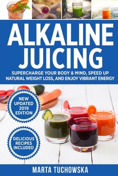 Paperback Alkaline Juicing: Supercharge Your Body & Mind, Speed Up Natural Weight Loss, and Enjoy Vibrant Energy Book