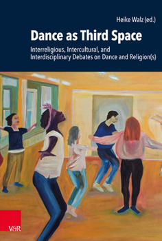 Hardcover Dance as Third Space: Interreligious, Intercultural, and Interdisciplinary Debates on Dance and Religion(s) Book