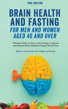 Paperback Brain Health and Fasting for Men and Women Aged 40 and Over. Ultimate Guide on How to Use Fasting to Improve and Maintain Brain Health for People 40 a Book